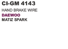4143.png HAND BRAKE WIRE DAEWOO MATIZ SPARK