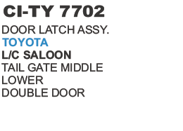 DOOR LATCH ASSY TOYOTA L/C SALOON TAIL GATE MIDDLE LOWER DOUBLE DOOR